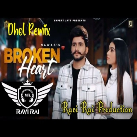 Broken Heart Dhol Remix Nawab Ravi Rai Production Latest Punjabi Song